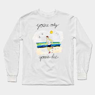 Only Gonna Die Long Sleeve T-Shirt